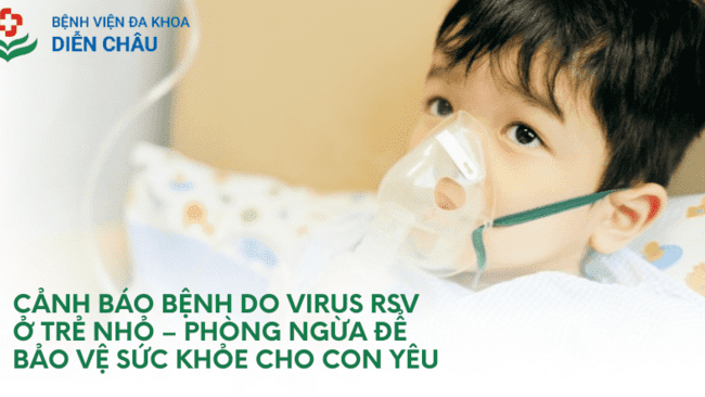 CẢNH BÁO BỆNH DO VIRUS RSV Ở TRẺ NHỎ – PHÒNG NGỪA ĐỂ BẢO VỆ SỨC KHỎE CHO CON YÊU